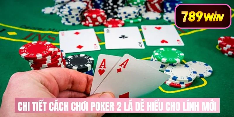 Chi Tiết Cách Chơi Poker 2 Lá Dễ Hiểu Cho Lính Mới