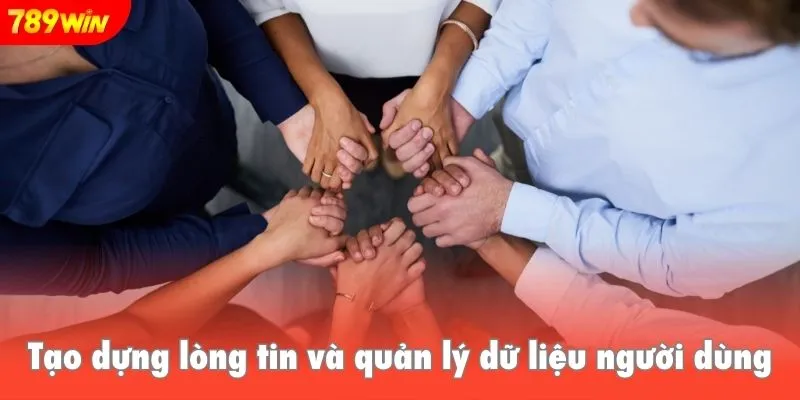 Tạo dựng lòng tin và quản lý dữ liệu người dùng
