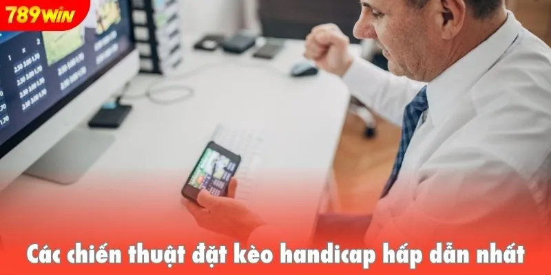 Các chiến thuật đặt kèo handicap hấp dẫn nhất