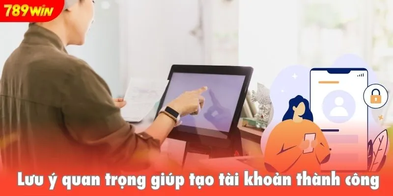 Lưu ý quan trọng giúp tạo tài khoản thành công